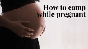 How to camp while pregnant